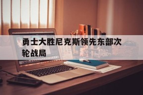 开云体育app-勇士大胜尼克斯领先东部次轮战局()